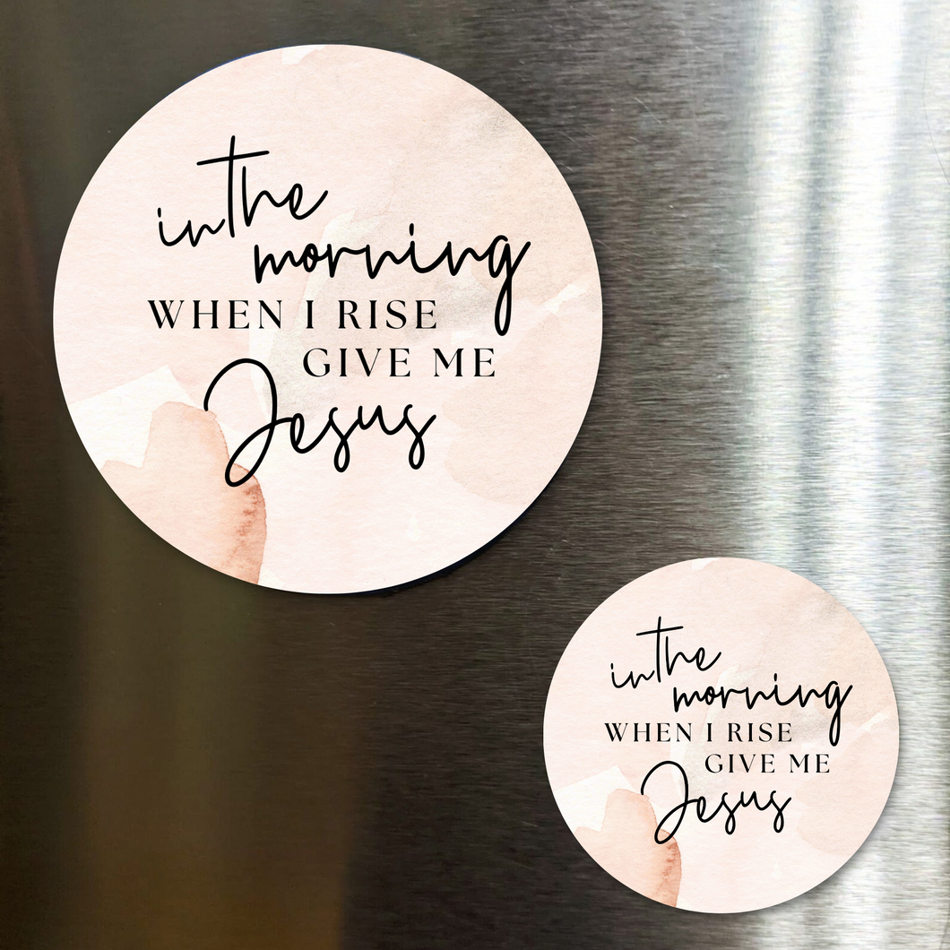 In The Morning When I Rise Give Me Jesus Fridge Magnet
