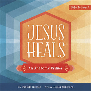 Jesus Heals - An Anatomy Primer Board Book